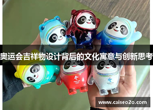 奥运会吉祥物设计背后的文化寓意与创新思考