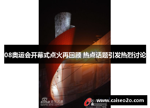 08奥运会开幕式点火再回顾 热点话题引发热烈讨论